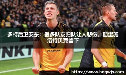 多特后卫安东：很多队友归队让人悲伤，期望施洛特贝克留下