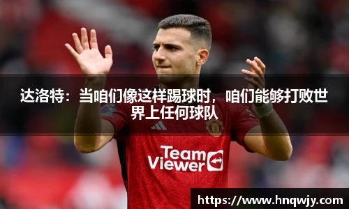 达洛特：当咱们像这样踢球时，咱们能够打败世界上任何球队